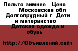 Пальто зимнее › Цена ­ 2 000 - Московская обл., Долгопрудный г. Дети и материнство » Детская одежда и обувь   